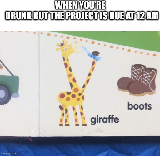 Kids books are so sketch tho |  WHEN YOU’RE 
 DRUNK BUT THE PROJECT IS DUE AT 12 AM | image tagged in weird,kids,funny giraffe,funny memes,memes | made w/ Imgflip meme maker