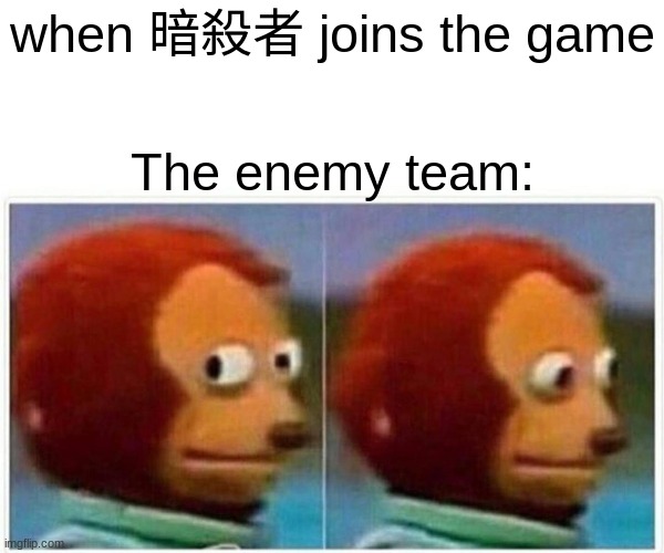 Monke | when 暗殺者 joins the game; The enemy team: | image tagged in memes,monkey puppet | made w/ Imgflip meme maker