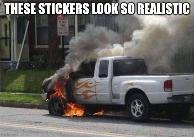 These stickers be lookin to real | THESE STICKERS LOOK SO REALISTIC | image tagged in memes,funny memes,funny,cars,stickers | made w/ Imgflip meme maker