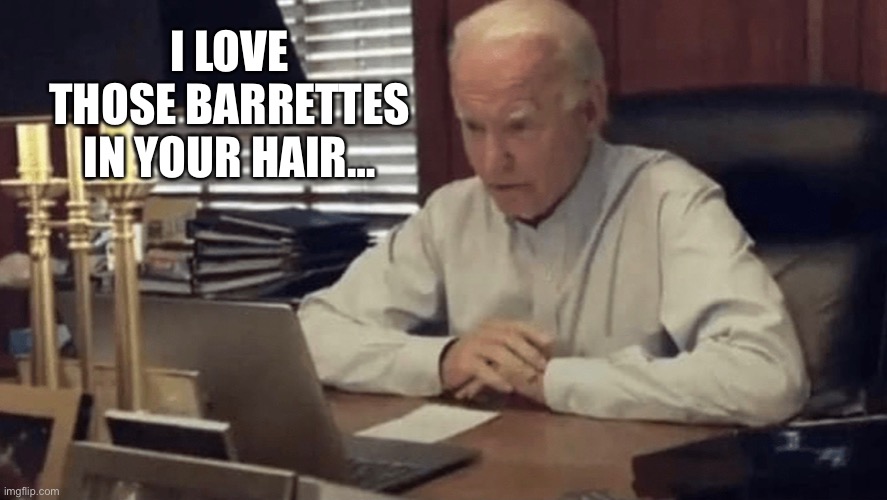 Joe Biden grooming a new friend… | I LOVE THOSE BARRETTES IN YOUR HAIR… | image tagged in biden,grooming,walkaway | made w/ Imgflip meme maker