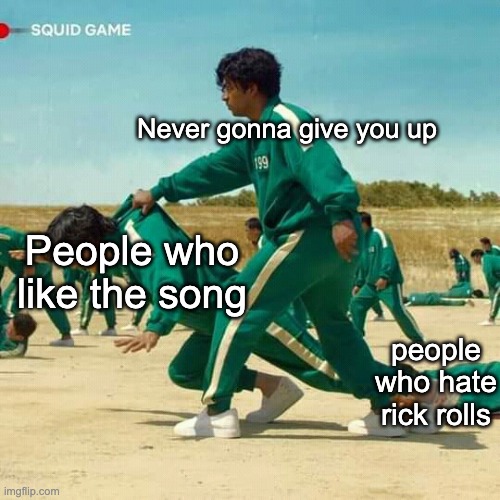 Squid Game | Never gonna give you up; People who like the song; people who hate rick rolls | image tagged in squid game,memes | made w/ Imgflip meme maker