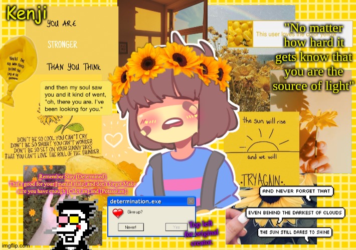 Frisk | Remember:Stay [Determined]
That's good for your [mental state],and don't forget:Make sure you have enough [Calcium],and [Potassium]. Top left for original creator. | image tagged in frisk | made w/ Imgflip meme maker