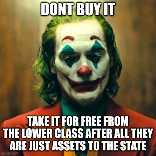 up your grind remember money is everything now get what you can steal to get what you cant thats sigma for you | DONT BUY IT; TAKE IT FOR FREE FROM THE LOWER CLASS AFTER ALL THEY ARE JUST ASSETS TO THE STATE | image tagged in sigma,grindset | made w/ Imgflip meme maker