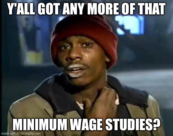 Weird AI meme. | Y'ALL GOT ANY MORE OF THAT; MINIMUM WAGE STUDIES? | image tagged in memes,y'all got any more of that,ai meme | made w/ Imgflip meme maker