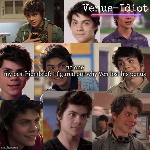 ANother benny temp (ty sugaa) | no one
my bestfriends bf: I figured out why Ven lost his penus | image tagged in another benny temp ty sugaa | made w/ Imgflip meme maker