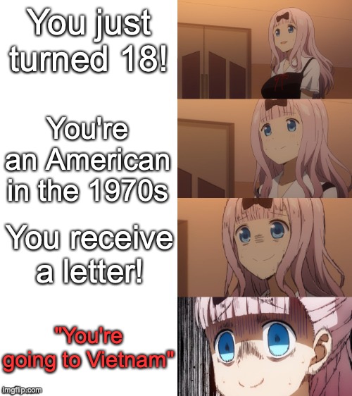 American Boys In The 1970s Be Like | You just turned 18! You're an American in the 1970s; You receive a letter! "You're going to Vietnam" | image tagged in chika scare,flashback,vietnam | made w/ Imgflip meme maker