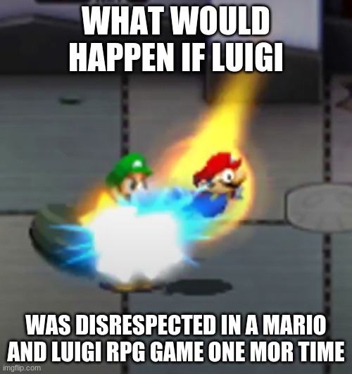 Luigi has had enough | WHAT WOULD HAPPEN IF LUIGI; WAS DISRESPECTED IN A MARIO AND LUIGI RPG GAME ONE MOR TIME | image tagged in one does not simply | made w/ Imgflip meme maker