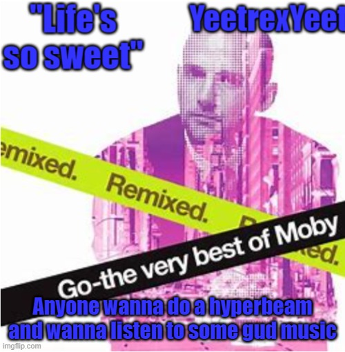 Moby 3.0 | Anyone wanna do a hyperbeam and wanna listen to some gud music | image tagged in moby 3 0 | made w/ Imgflip meme maker