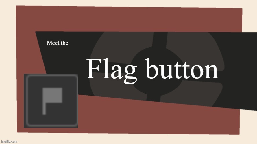Meet the Flag Button | image tagged in meet the flag button | made w/ Imgflip meme maker