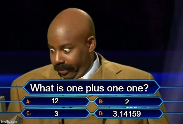 Who wants to be a millionaire? | What is one plus one one? 12; 2; 3.14159; 3 | image tagged in who wants to be a millionaire | made w/ Imgflip meme maker