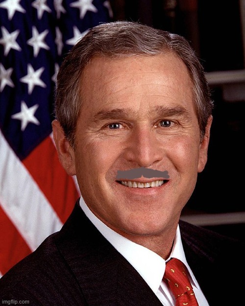 George W. Bush but he grew a mustache | image tagged in george w bush | made w/ Imgflip meme maker