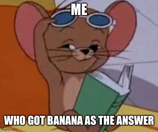 Jerry Mouse | ME WHO GOT BANANA AS THE ANSWER | image tagged in jerry mouse | made w/ Imgflip meme maker