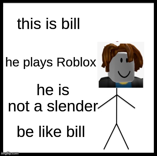 good robloxian | this is bill; he plays Roblox; he is not a slender; be like bill | image tagged in memes,be like bill | made w/ Imgflip meme maker