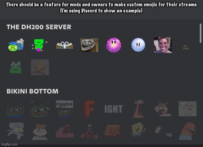 Think of it as a new way of making new stuff | There should be a feature for mods and owners to make custom emojis for their streams
(I’m using Discord to show an example) | made w/ Imgflip meme maker
