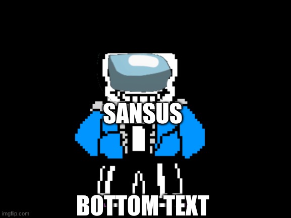 sansus | SANSUS; BOTTOM TEXT | image tagged in blank white template,among us,sans,undertale,sans undertale | made w/ Imgflip meme maker