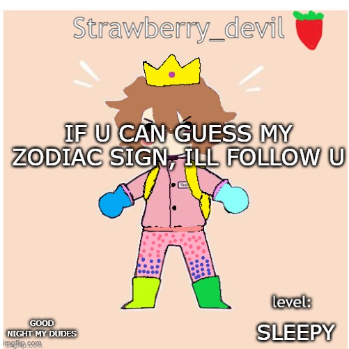 old bubbly temp </3 | IF U CAN GUESS MY ZODIAC SIGN, ILL FOLLOW U; GOOD NIGHT MY DUDES; SLEEPY | image tagged in strawberry_devil's temp | made w/ Imgflip meme maker