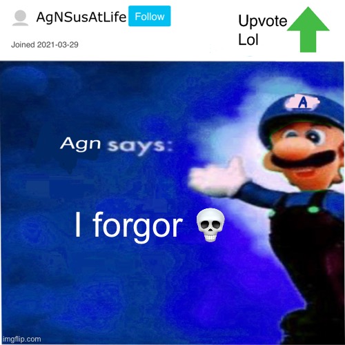 ?? | I forgor 💀 | image tagged in agn s message,forgor | made w/ Imgflip meme maker