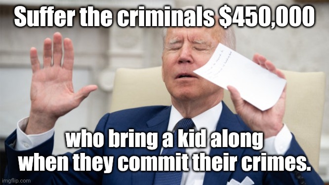 obiden calls upon the spirits | Suffer the criminals $450,000 who bring a kid along
when they commit their crimes. | image tagged in obiden calls upon the spirits | made w/ Imgflip meme maker