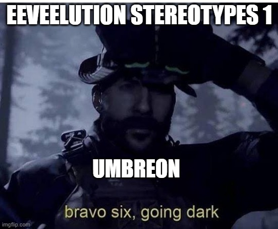 lol | EEVEELUTION STEREOTYPES 1; UMBREON | image tagged in bravo six going dark | made w/ Imgflip meme maker