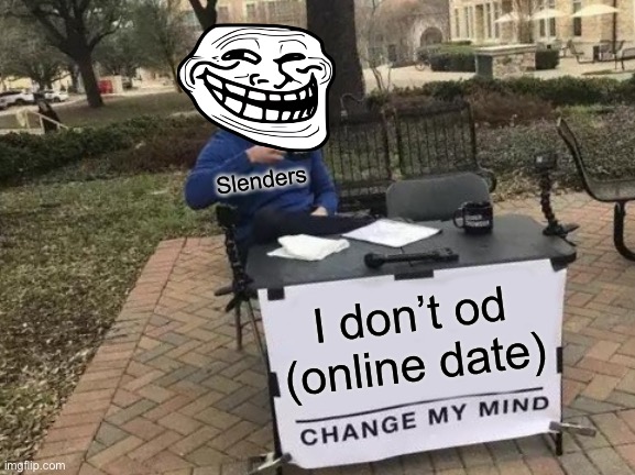 Mostly a funny roblox meme | Slenders; I don’t od (online date) | image tagged in memes,change my mind,roblox | made w/ Imgflip meme maker