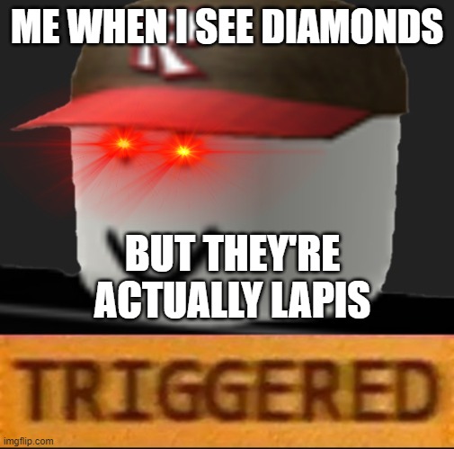 Roblox Triggered | ME WHEN I SEE DIAMONDS; BUT THEY'RE ACTUALLY LAPIS | image tagged in roblox triggered | made w/ Imgflip meme maker