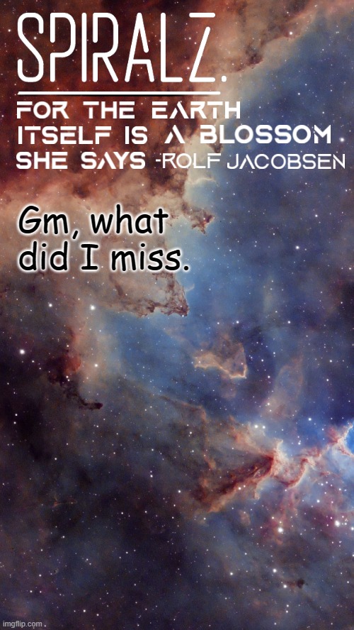 Gm, what did I miss. | image tagged in spiralz space template | made w/ Imgflip meme maker