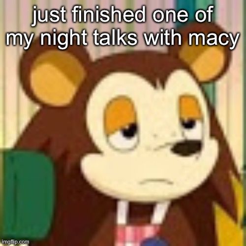 *sigh* | just finished one of my night talks with macy | made w/ Imgflip meme maker