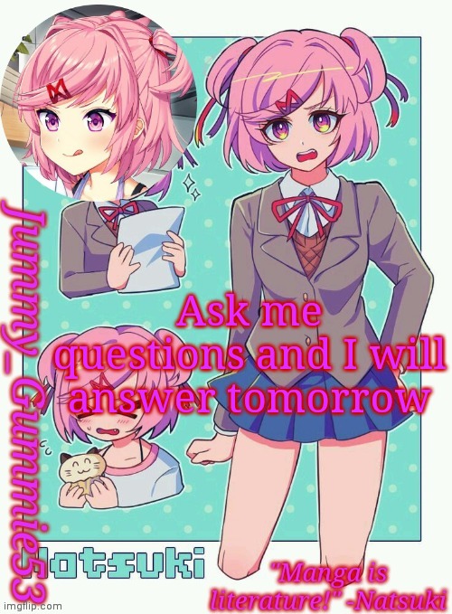 Gn my gummies | Ask me questions and I will answer tomorrow | image tagged in jummy's natsuki temp | made w/ Imgflip meme maker