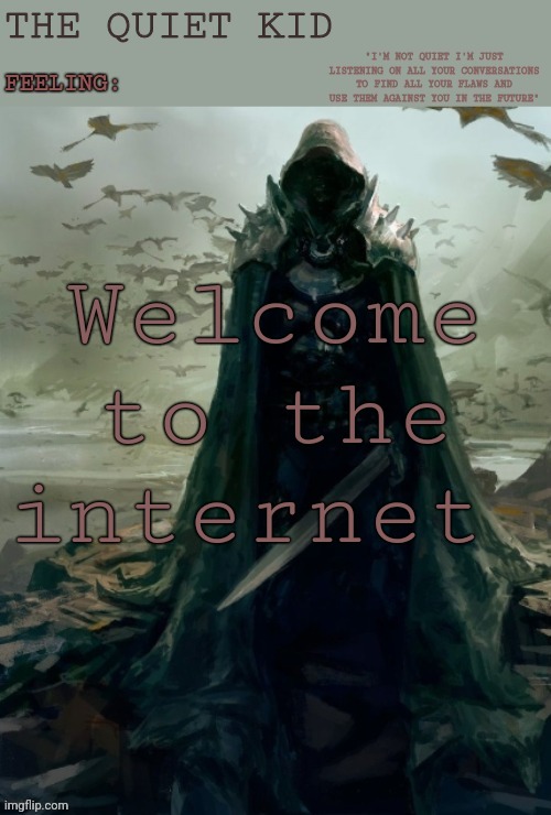 Quiet kid 2 | Welcome to the internet | image tagged in quiet kid 2 | made w/ Imgflip meme maker