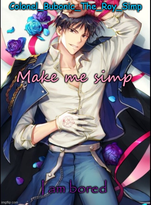 Roy temp #8 but sideways | Make me simp; I am bored | image tagged in roy temp 8 but sideways | made w/ Imgflip meme maker