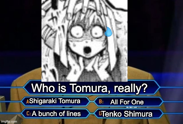 OH no | Who is Tomura, really? Shigaraki Tomura; All For One; Tenko Shimura; A bunch of lines | image tagged in who wants to be a millionaire | made w/ Imgflip meme maker