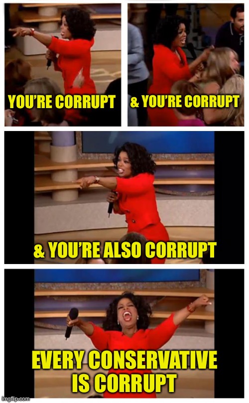 Everyone’s a winner… of corrupt crony contracts with the Conservatives | YOU’RE CORRUPT; & YOU’RE CORRUPT; & YOU’RE ALSO CORRUPT; EVERY CONSERVATIVE 
IS CORRUPT | image tagged in conservatives,corruption,uk,political,satire | made w/ Imgflip meme maker