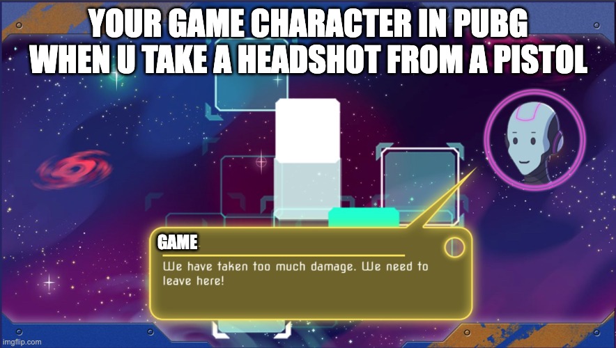 Mathletics too much damage | YOUR GAME CHARACTER IN PUBG WHEN U TAKE A HEADSHOT FROM A PISTOL; GAME | image tagged in mathletics too much damage,lol,video games,pubg | made w/ Imgflip meme maker