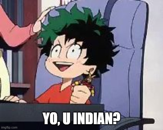 Exited Deku | YO, U INDIAN? | image tagged in exited deku | made w/ Imgflip meme maker