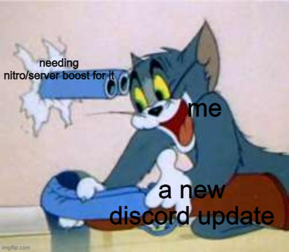 basically the government but in the internet | needing nitro/server boost for it; me; a new discord update | image tagged in tom the cat shooting himself | made w/ Imgflip meme maker