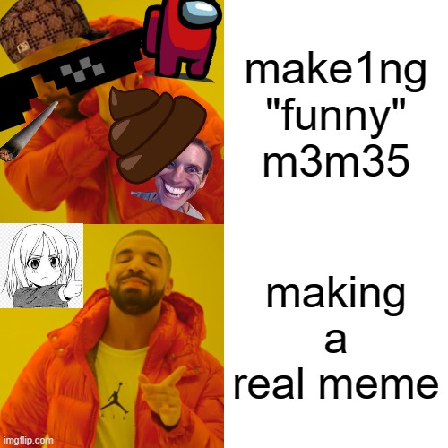 Tru | make1ng "funny" m3m35; making a real meme | image tagged in memes,drake hotline bling | made w/ Imgflip meme maker