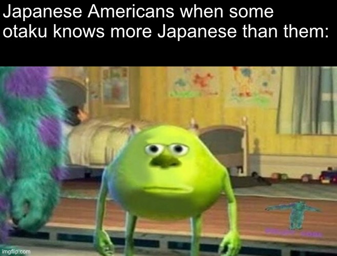 ? | Japanese Americans when some otaku knows more Japanese than them: | image tagged in mike wasoski face swap,japan,anime,funny,memes | made w/ Imgflip meme maker
