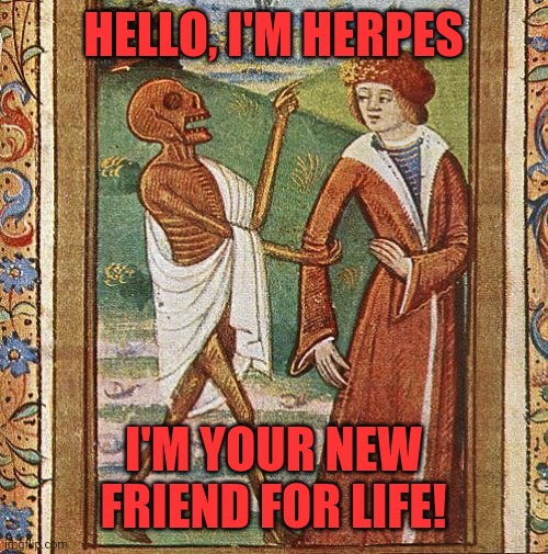 Herpes | HELLO, I'M HERPES; I'M YOUR NEW FRIEND FOR LIFE! | image tagged in hepa,tita,herpe,syphil,aids | made w/ Imgflip meme maker