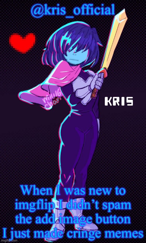 Kris announcement temp | @kris_official; When I was new to imgflip I didn’t spam the add image button I just made cringe memes | image tagged in kris announcement temp | made w/ Imgflip meme maker