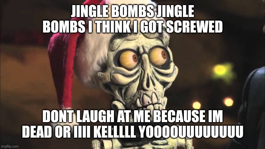 SILENCE I KELL YOU | JINGLE BOMBS JINGLE BOMBS I THINK I GOT SCREWED; DONT LAUGH AT ME BECAUSE IM DEAD OR IIII KELLLLL YOOOOUUUUUUUU | image tagged in achmed the dead terrorist | made w/ Imgflip meme maker