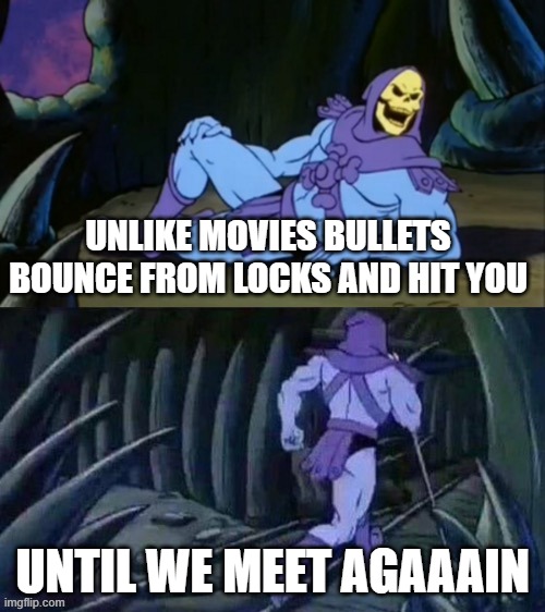 ouch, that would hurt | UNLIKE MOVIES BULLETS BOUNCE FROM LOCKS AND HIT YOU; UNTIL WE MEET AGAAAIN | image tagged in skeletor disturbing facts | made w/ Imgflip meme maker