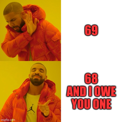 That's the number | 69; 68 AND I OWE YOU ONE | image tagged in memes,drake hotline bling,69,68,2021,pi | made w/ Imgflip meme maker