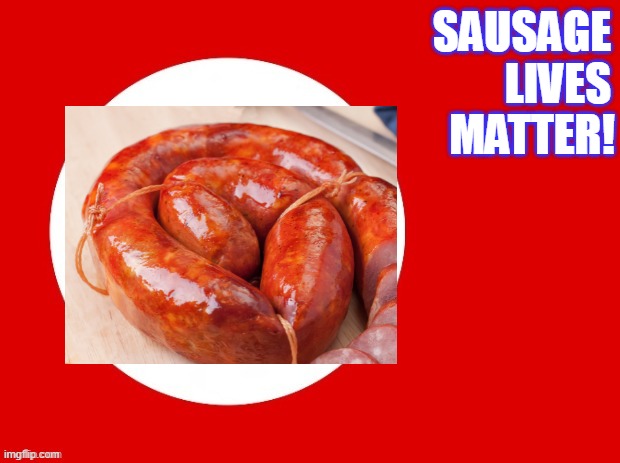 SAUSAGE
LIVES MATTER! | made w/ Imgflip meme maker