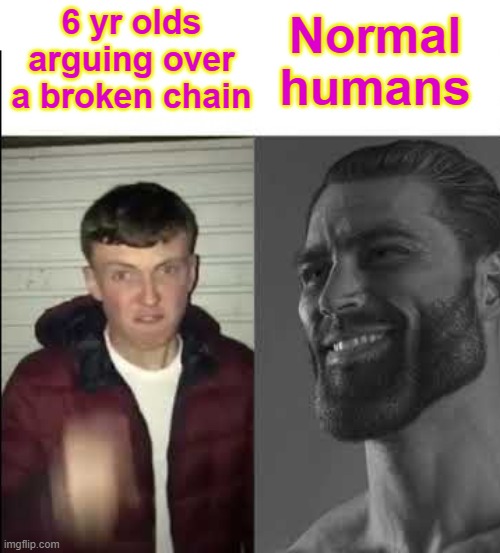 Giga chad template | 6 yr olds arguing over a broken chain Normal humans | image tagged in giga chad template | made w/ Imgflip meme maker