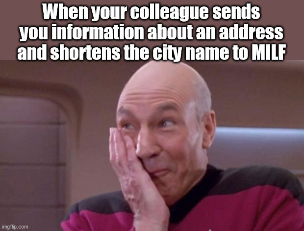 When work itself is NSFW | When your colleague sends you information about an address and shortens the city name to MILF | image tagged in picard oops,milf | made w/ Imgflip meme maker