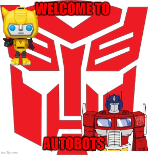 welcome to autobots | WELCOME TO; AUTOBOTS | image tagged in autobots,transformers,optimus prime | made w/ Imgflip meme maker