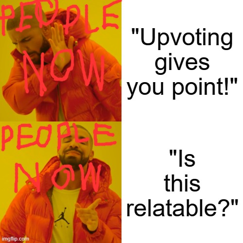 Drake Hotline Bling | "Upvoting gives you point!"; "Is this relatable?" | image tagged in memes,drake hotline bling | made w/ Imgflip meme maker