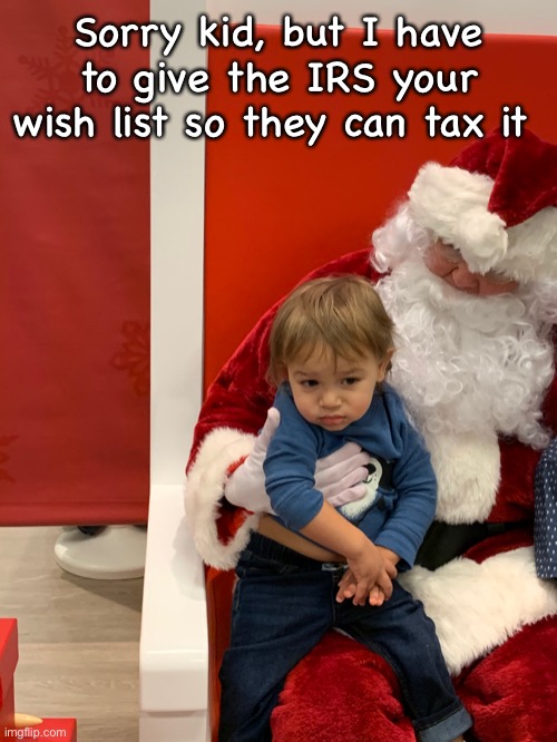 Unrealized Christmas presents | Sorry kid, but I have to give the IRS your wish list so they can tax it | image tagged in sad santa kid,memes,politics lol | made w/ Imgflip meme maker