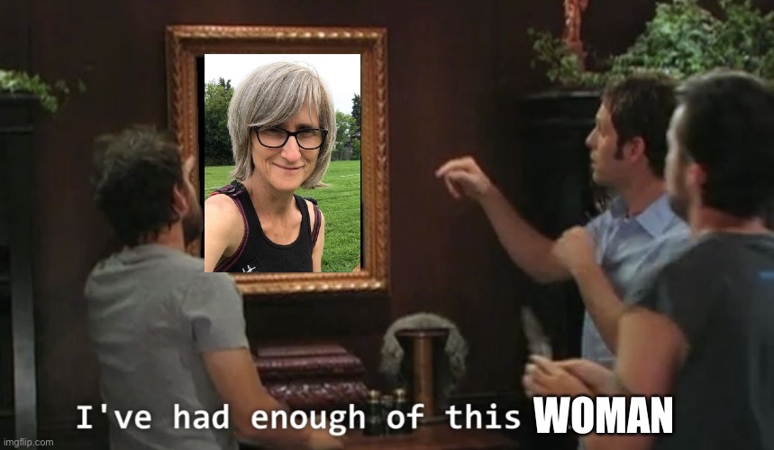 I've had enough of this dude | WOMAN | image tagged in i've had enough of this dude | made w/ Imgflip meme maker