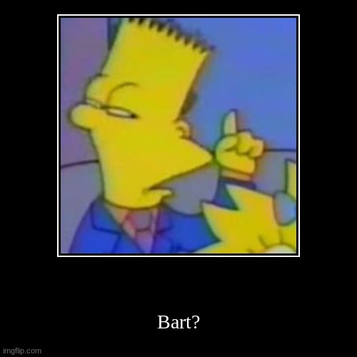 bart? | image tagged in funny,demotivationals | made w/ Imgflip demotivational maker